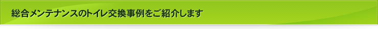 総合メンテナンスのトイレ交換事例をご紹介します